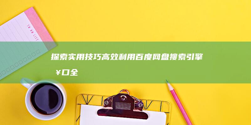 探索实用技巧：高效利用百度网盘搜索引擎入口全攻略