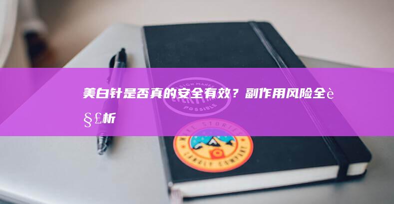 美白针是否真的安全有效？副作用风险全解析